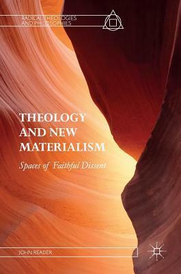 Theology and New Materialism: Spaces of Faithful Dissent by John Reader