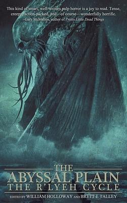 The Abyssal Plain: The R'lyeh Cycle by William Holloway, Michelle Garza, Brett J. Talley
