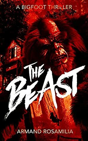The Beast: A Bigfoot Thriller by Armand Rosamilia
