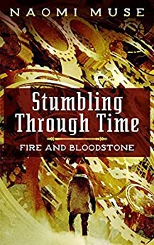 Stumbling Through Time: Fire and Bloodstone Stories by Naomi Muse