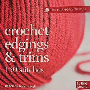 The Harmony Guides: Crochet Edgings & Trims: 150 Stitches by Kate Haxell