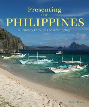 Presenting the Philippines: A Journey Through the Archipelago by Nigel Hicks
