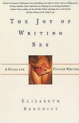 The Joy of Writing Sex by Elizabeth Benedict, Elizabeth Benedict