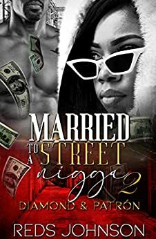 Married To A Street Nigga 2: Diamond and Patròn by Reds Johnson