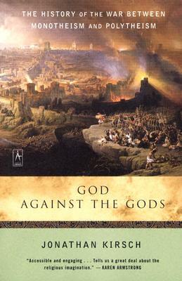 God Against the Gods: The History of the War Between Monotheism and Polytheism by Jonathan Kirsch