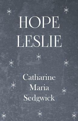 Hope Leslie by Catharine Maria Sedgwick