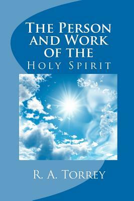 The Person and Work of the Holy Spirit by R. a. Torrey