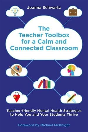 The Teacher Toolbox for a Calm and Connected Classroom: Teacher-Friendly Mental Health Strategies to Help You and Your Students Thrive by Michael McKnight, Joanna Schwartz