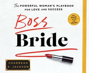 Boss Bride: The Powerful Woman's Playbook for Love and Success by Charreah K. Jackson