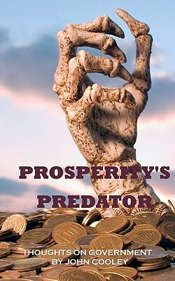 Prosperity's Predator: Thoughts on Government by John Cooley