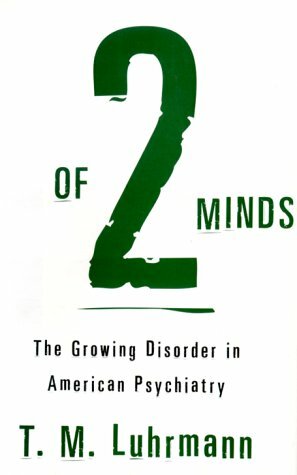 Of 2 Minds: The Growing Disorder in American Psychiatry by T. M. Luhrmann