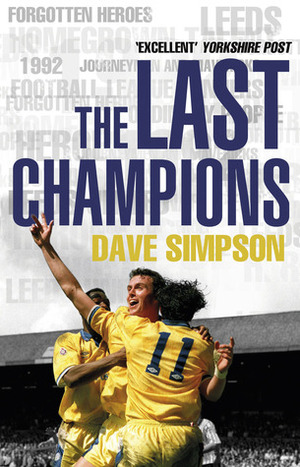 The Last Champions: Leeds United and the Year that Football Changed Forever by Dave Simpson