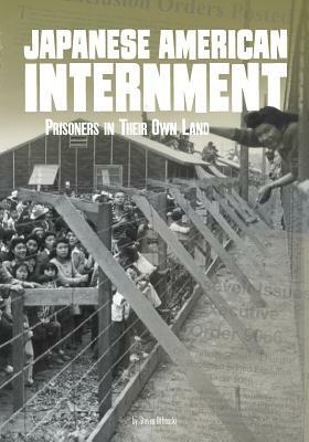 Japanese American Internment: Prisoners in Their Own Land by Steven Otfinoski