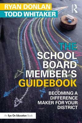 The School Board Member's Guidebook: Becoming a Difference Maker for Your District by Todd Whitaker, Ryan Donlan