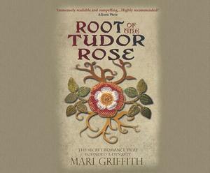 Root of the Tudor Rose: The Secret Romance That Founded a Dynasty by Mari Griffith