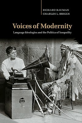 Voices of Modernity: Language Ideologies and the Politics of Inequality by Richard Bauman, Charles L. Briggs