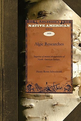Algic Researches V1: Comprising Inquiries Respecting the Mental Characteristics of the North American Indians. First Series. Indian Tales a by Henry Rowe Schoolcraft
