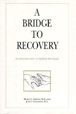 A Bridge to Recovery: An Introduction to 12-Step Programs by Robert L. DuPont, John P. McGovern