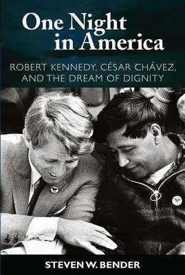 One Night in America: Robert Kennedy, Cesar Chavez, and the Dream of Dignity by Steven W. Bender