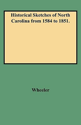 Historical Sketches of North Carolina from 1584 to 1851. by Wheeler, John H. Wheeler