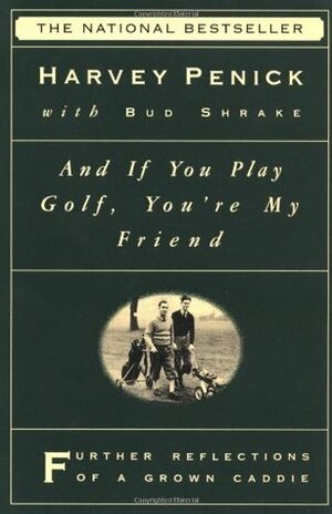 And If You Play Golf, You're My Friend: Further Reflections of a Grown Caddie by Harvey Penick, Bud Shrake