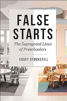 False Starts: The Segregated Lives of Preschoolers by Casey Stockstill