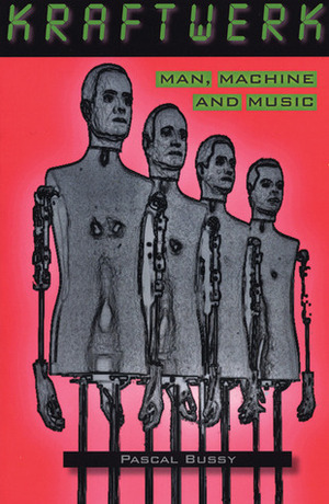 Kraftwerk: Man, Machine and Music by Pascal Bussy