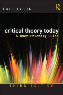 Critical Theory Today: A User-Friendly Guide by Lois Tyson