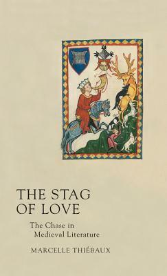 Stag of Love: The Chase in Medieval Literature by Marcelle Thiébaux