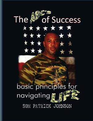 The ABC's of Success: Basic principles for navigating life by Patrick Johnson