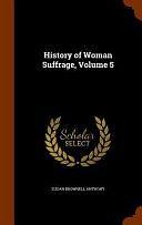 History of Woman Suffrage, Volume 5 by Susan B. Anthony