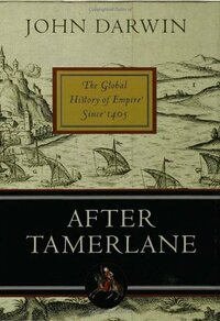 After Tamerlane: The Global History of Empire Since 1405 by John Darwin