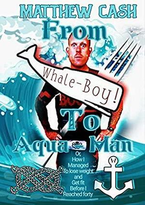 From Whale-Boy to Aqua-Man by Matthew Cash