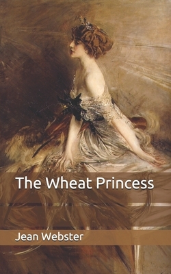 The Wheat Princess by Jean Webster