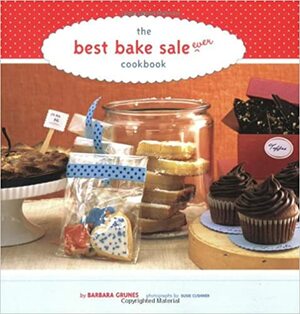 The Best Bake Sale Ever Cookbook by Barbara Grunes, Susie Cushner