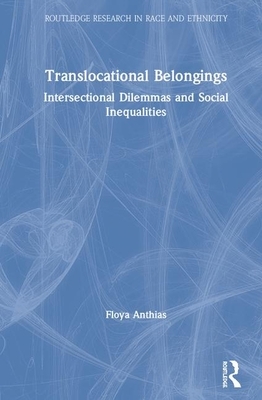 Translocational Belongings: Intersectional Dilemmas and Social Inequalities by Floya Anthias