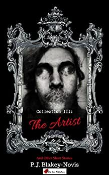 The Artist & Other Stories: Collection III by P.J. Blakey-Novis