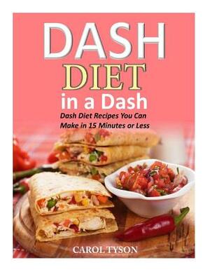 Dash Diet in a Dash: 20 Dash Diet Recipes You Can Make in 15 Minutes or Less by Carol Taylor