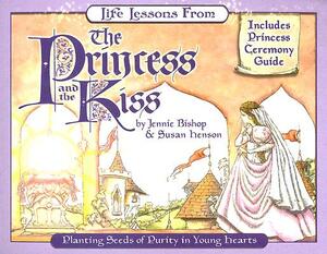 Life Lessons from the Princess and the Kiss: Planting Seeds of Purity in Young Hearts by Jennie Bishop, Susan Henson