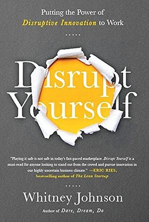 Disrupt Yourself: Putting the Power of Disruptive Innovation to Work by Whitney Johnson