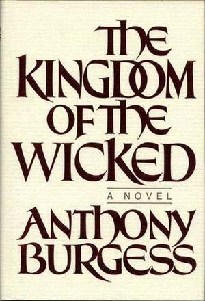 The Kingdom of the Wicked by Anthony Burgess
