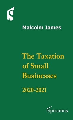 The Taxation of Small Businesses: 2020/2021 by Malcolm James