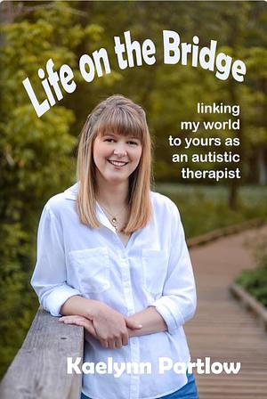 Life on the Bridge: linking my world to yours as an autistic therapist by 