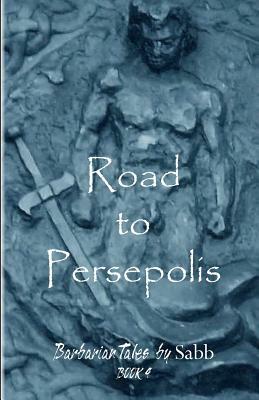 Barbarian Tales - Book 4 - Road to Persepolis: Barbarian Tales by Sabb