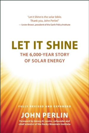 Let It Shine: The 6,000-Year Story of Solar Energy by Amory B. Lovins, John Perlin