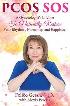 PCOS SOS: A Gynecologist's Lifeline To Naturally Restore Your Rhythms, Hormones, and Happiness by Felice Gersh