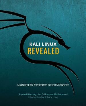 Kali Linux Revealed: Mastering the Penetration Testing Distribution by Mati Aharoni, Jim O'Gorman, Raphael Hertzog