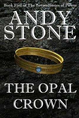 The Opal Crown - Book Five of the Seven Stones of Power by Andy Stone