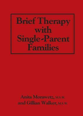 Brief Therapy With Single-Parent Families by Gillian Walker, Anita Morawetz