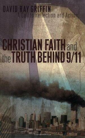 Christian Faith and the Truth Behind 9/11: A Call to Reflection and Action by David Ray Griffin